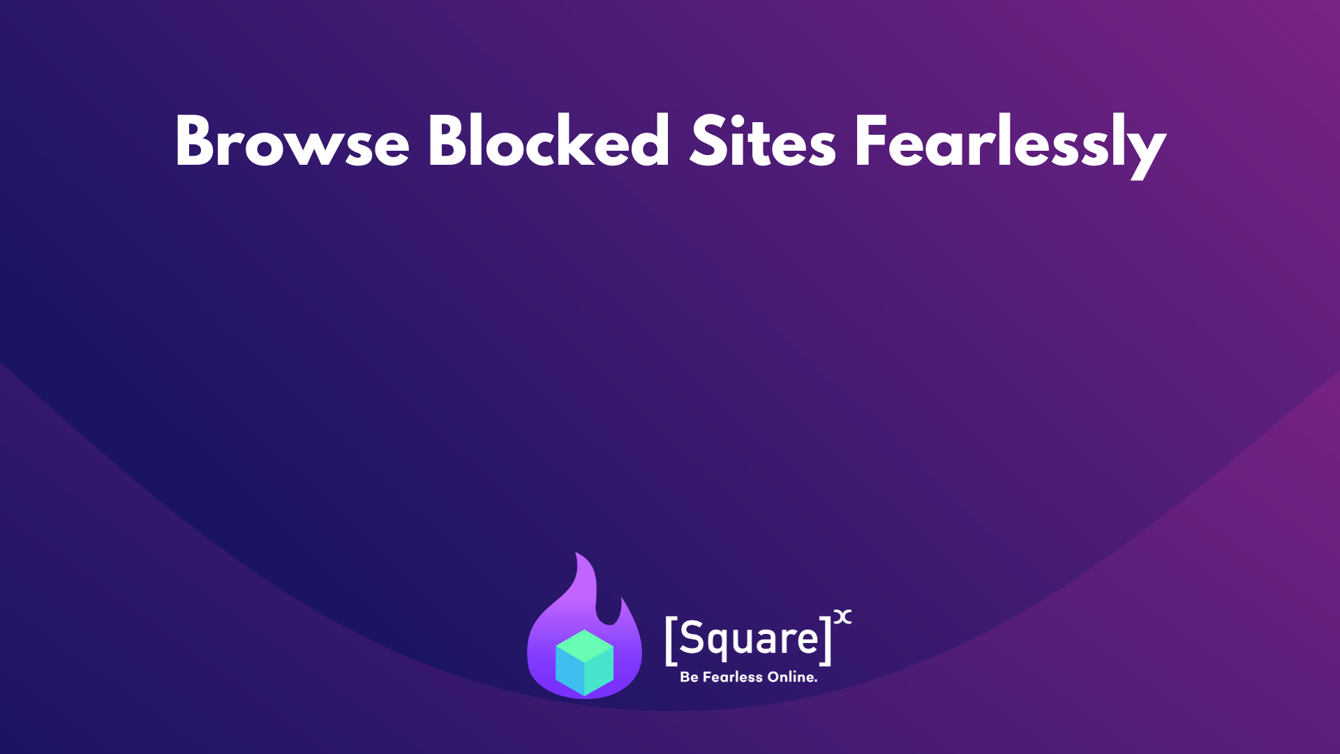 Browse blocked sites fearlessly