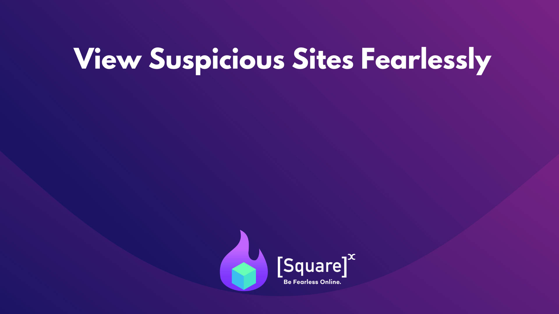 View suspicious sites fearlessly